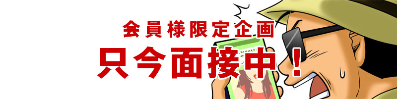 会員様限定企画 只今面接中！